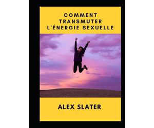 Comment transmuter l'énergie sexuelle