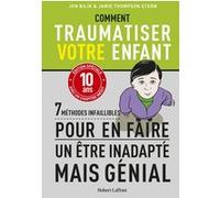 Comment traumatiser votre enfant - 7 méthodes infaillibles pour en faire un être inadapté mais génial Jen Bilik (Auteur), JAMIE THOMPSON STERN (Auteur), Léon Mercadet (Traduction), Bradley R. Hughes (