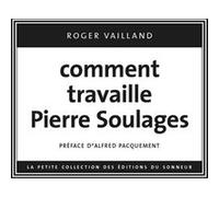 Comment travaille Pierre Soulages Roger Vailland (Auteur), Alfred Pacquement (Préface)
