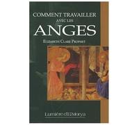 Comment travailler avec les anges - Elizabeth Clare Prophet - Lumiere D'el Morya - broché - Essai