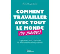 Comment travailler avec tout le monde (ou presque) 5 questions pour construire les meilleures relations possibles - Michael Bungay Stanier - Eyrolles - broché - Guide