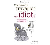 Comment travailler pour un idiot ?: 100 Techniques de survie