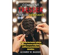 COMMENT TRESSER POUR LES DÉBUTANTS: « Maîtrisez les bases : pièces propres, tresses soignées et coiffures protectrices durables »
