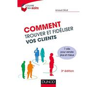 Comment trouver et fidéliser vos clients - 3e éd. - Prix DCF du Livre - 2014: 7 clés pour vendre plus et mieux
