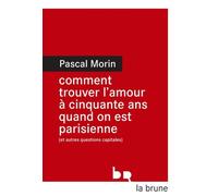 Comment trouver l'amour à cinquante ans quand on est parisienne (et autres questions capitales) Pascal Morin (Auteur)