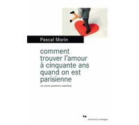 Comment trouver l'amour à cinquante ans quand on est parisienne (et autres questions capitales) Pascal Morin (Auteur)