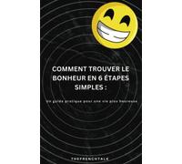 Comment Trouver le Bonheur en 6 Étapes Simples :: Un guide pratique pour une vie plus heureuse