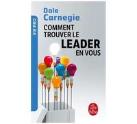 Comment Trouver Le Leader En Vous - La Methode Pour Reussir A Communiquer, Influencer Et Diriger Dans Un Monde Qui Bouge !