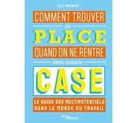 Comment trouver sa place quand on ne rentre dans aucune case : Le guide des multipotentiels dans le monde du travail