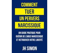 Comment tuer un pervers narcissique: Un guide pratique pour guérir de l'abus narcissique et retrouver votre liberté