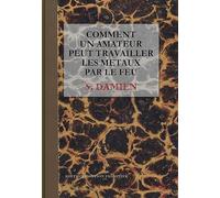 Comment un amateur peut travailler les métaux par le feu - S. Damien - Emotion Primitive - broché - Essai
