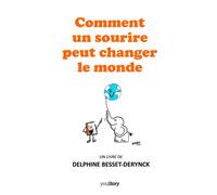 Comment un sourire peut changer le monde - Delphine Besset-Derynck - Youstory Eds - broché - Guide