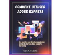 Comment utiliser Adobe Express: Des modèles pour débutants au design avancé de marque et aux supports marketing