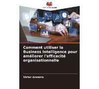 Comment Utiliser La Business Intelligence Pour Améliorer L'efficacité Organisationnelle