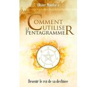 Comment utiliser le pentagramme: Devenir le roi de sa destinée