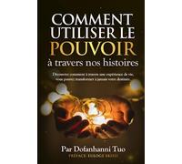 Comment utiliser le pouvoir à travers nos histoires: Découvrez comment à travers une expérience de vie, vous pouvez transformer à jamais votre destinée