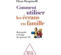 Comment utiliser les écrans en famille: Petit guide à l'usage des parents 3.0