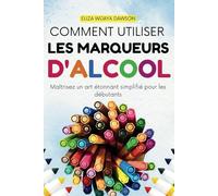 Comment utiliser les marqueurs d'alcool: Maîtrisez un art étonnant simplifié pour les débutants