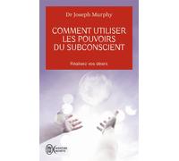 Comment utiliser les pouvoirs du subconscient Realisez vos desirs - Joseph Murphy - J'ai Lu - Poche - Guide