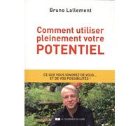 Comment Utiliser Pleinement Votre Potentiel - Les Grands Secrets De L'accomplissement De Soi