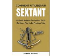 COMMENT UTILISER UN SEXTANT: Un Guide Moderne Des Anciens Outils Maritimes Pour La De Précision Voile