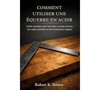 COMMENT UTILISER UNE ÉQUERRE EN ACIER: Guide pratique pour une mise en page précise, des angles parfaits et une réalisation soignée