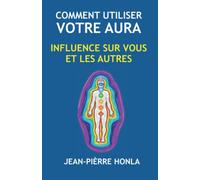 COMMENT UTILISER VOTRE AURA: INFLUENCE SUR VOUS ET LES AUTRES