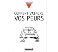 Comment vaincre vos peurs: Ne laissez plus l'inquiétude vous gâcher la vie
