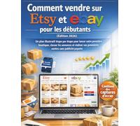 Comment vendre sur Etsy et eBay pour les débutants (Édition 2026): Un plan illustratif étape par étape pour lancer votre première boutique, classer ... vos premières ventes sans publicité payante