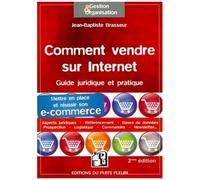 Comment Vendre Sur Internet - Guide Juridique Et Pratique Pour Mettre En Place Et Réussir Son E-Commerce