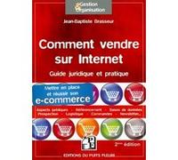 Comment Vendre Sur Internet - Guide Juridique Et Pratique Pour Mettre En Place Et Réussir Son E-Commerce