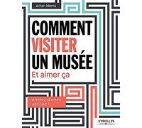 Comment visiter un musée: Et aimer ça