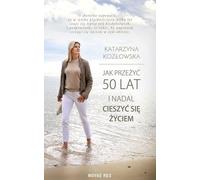 Comment vivre 50 ans et profiter encore de la vie Katarzyna Koz³owska (Buch auf Polnisch)