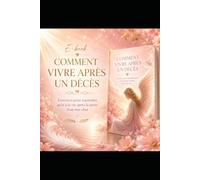 COMMENT VIVRE APRÈS UN DÉCÈS: Exercices pour reprendre goût à la vie après la perte d’un être cher