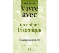 Comment vivre avec un enfant trisomique Françoise Lejeune-Phelipot (Auteur), THIERRY MATHIAS (Préface)