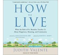 Comment Vivre : ce Que la règle de Saint Benoît Nous enseigne sur Le Bonheur, la Signification et la communauté [Import]