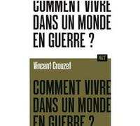 Comment vivre dans un monde en guerre ? / Collection ALT Vincent Crouzet (Auteur)