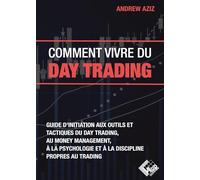 Comment vivre du day trading Guide d'initiation aux outils et tactiques du day trading, au money management, à la psychologie et à la discipline propres au trading - Andrew Aziz - Valor Eds - broché -