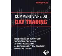 Comment vivre du day trading Guide d'initiation aux outils et tactiques du day trading, au money management, à la psychologie et à la discipline propres au trading - Andrew Aziz - Valor Eds - broché -