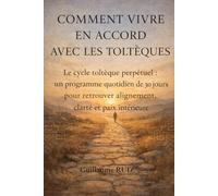 COMMENT VIVRE EN ACCORD AVEC LES TOLTÈQUES: Cycle toltèque perpétuel de 30 jours pour vivre en accord avec soi, apaiser le mental et retrouver l’essentiel