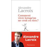 Comment vivre lorsqu'on ne croit en rien?