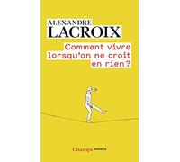 Comment vivre lorsqu'on ne croit en rien ?: Une morale sceptique