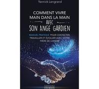 Comment vivre main dans la main avec son ange gardien - Manuel pratique pour contacter, travailler et évoluer avec votre frère de lu Yannick Lengrand (Auteur)