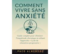 COMMENT VIVRE SANS ANXIÉTÉ: Guide complet pour éliminer l'inquiétude chronique en utilisant l'approche « Cycle de relaxation progressive ».