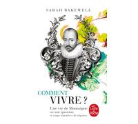 Comment vivre ? Une vie de Montaigne en une question et vingt tentatives de réponse - Sarah Bakewell - Lgf - Poche - Essai