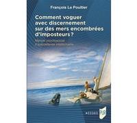 Comment voguer avec discernement sur des mers encombrées d'imposteurs ? François Le Poultier (Auteur)