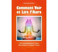Comment Voir Et Lire L'aura - Voir Instantanément L'aura - Harmoniser Et Soigner L'aura
