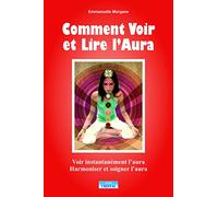 Comment voir et lire l'aura: Voir instantanément l'aura Harmoniser et soigner l'aura