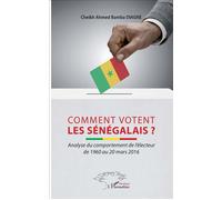 Comment votent les Sénégalais ? Analyse du comportement de l'électeur de 1960 au 20 mars 2016 - Cheikh Ahmed Bamba Diagne - L'harmattan - broché - Essai