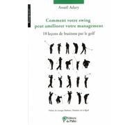 Comment votre swing peut améliorer votre management - 18 leçons de business par le golf